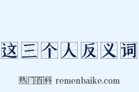 这三个人反义词是什么意思的图片